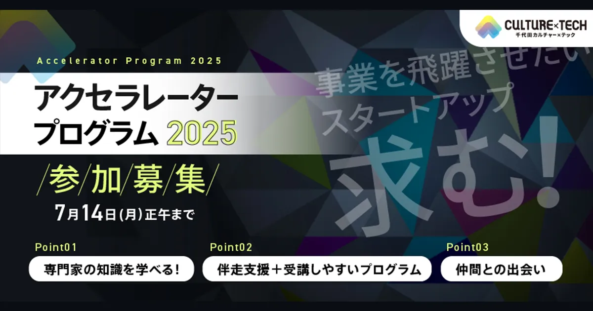 【参加者募集】千代田区発！事業を飛躍させたいスタートアップ求む。千代田CULTURE x TECHアクセラレータープログラム2025
