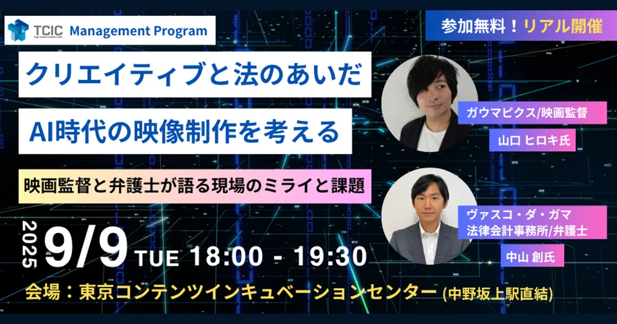【TCIC Management Program】クリエイティブと法のあいだ：AI時代の映像制作を考える ～映画監督と弁護士が語る現場の未来と課題～